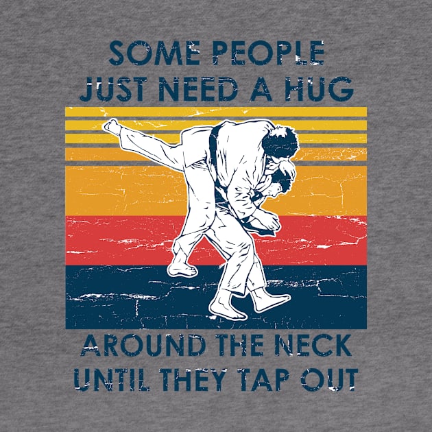 Jiu Jitsu Shirt Some People Need A Hug Around The Neck Until They Tap Out by Nikkyta